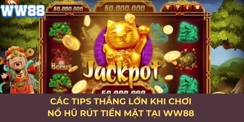 Các tips thắng lớn khi chơi nổ hũ rút tiền mặt tại WW88