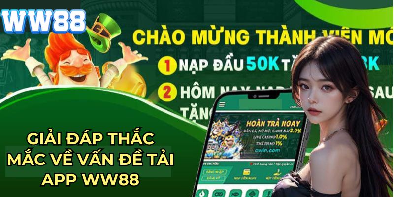 Giải đáp thắc mắc về vấn đề tải app WW88